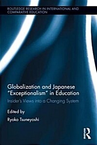 Globalization and Japanese Exceptionalism in Education : Insiders Views into a Changing System (Hardcover)