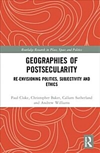 Geographies of Postsecularity : Re-envisioning Politics, Subjectivity and Ethics (Hardcover)