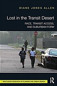 Lost in the Transit Desert : Race, Transit Access, and Suburban Form (Hardcover)