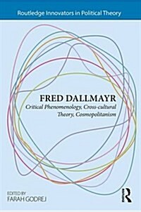 Fred Dallmayr : Critical Phenomenology, Cross-Cultural Theory, Cosmopolitanism (Hardcover)