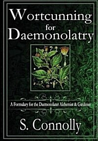 Wortcunning for Daemonolatry: A Formulary for the Daemonolater Alchemist and Gardener (Hardcover)