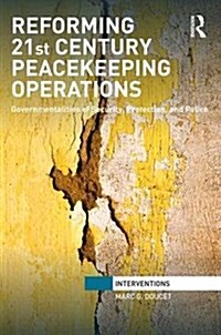 Reforming 21st Century Peacekeeping Operations : Governmentalities of Security, Protection, and Police (Hardcover)