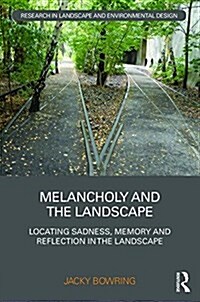 Melancholy and the Landscape : Locating Sadness, Memory and Reflection in the Landscape (Hardcover)