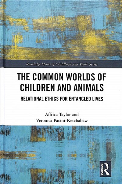 The Common Worlds of Children and Animals : Relational Ethics for Entangled Lives (Hardcover)