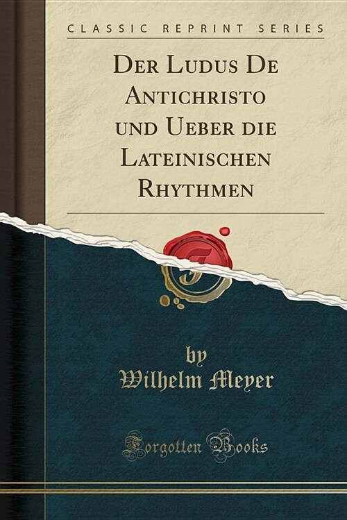 Der Ludus de Antichristo Und Ueber Die Lateinischen Rhythmen (Classic Reprint) (Paperback)