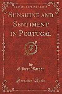 Sunshine and Sentiment in Portugal (Classic Reprint) (Paperback)