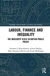 Labour, Finance and Inequality : The Insecurity Cycle in British Public Policy (Hardcover)