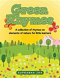 Green Rhymes: A Collection of Rhymes on Elements of Nature for Little Learners (Paperback)