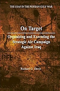 On Target: Organizing and Executing the Strategic Air Campaign Against Iraq (Paperback)