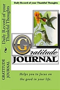 Gratitude Journal - Daily Record of Your Thankful Thoughts: Helps You to Focus on the Good in Your Life. (Paperback)