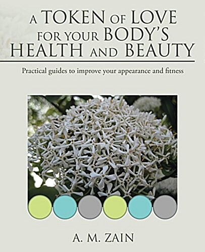 A Token of Love for Your Bodys Health and Beauty: Practical Guides to Improve Your Appearance and Fitness (Paperback)
