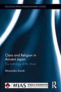 Clans and Religion in Ancient Japan : The Mythology of Mt. Miwa (Hardcover)