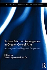 Sustainable Land Management in Greater Central Asia : An Integrated and Regional Perspective (Hardcover)
