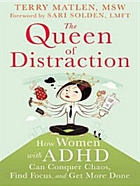 The Queen of Distraction: How Women with ADHD Can Conquer Chaos, Find Focus, and Get More Done (Audio CD, CD)
