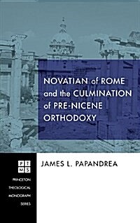 Novatian of Rome and the Culmination of Pre-Nicene Orthodoxy (Hardcover)