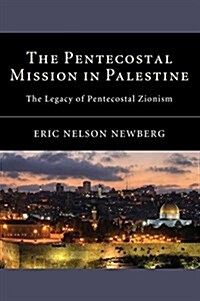 The Pentecostal Mission in Palestine: The Legacy of Pentecostal Zionism (Hardcover)