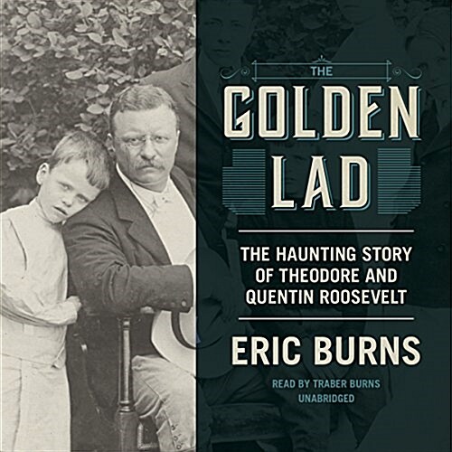 The Golden Lad: The Haunting Story of Theodore and Quentin Roosevelt (MP3 CD)