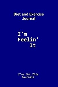 Diet and Exercise Journal: Im Feelin It (Paperback)
