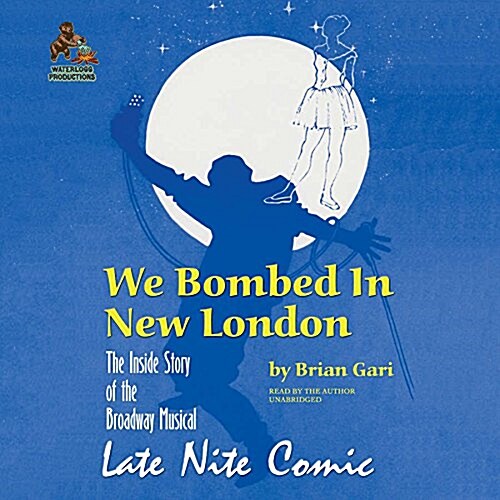 We Bombed in New London: The Inside Story of the Broadway Musical Late Nite Comic (Audio CD)