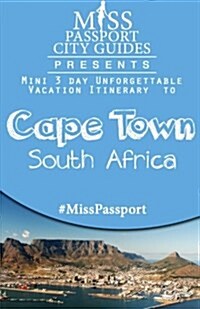 Miss Passport City Guides Presents: Mini 3 Day Unforgettable Vacation Itinerary to Cape Town, South Africa (Paperback)