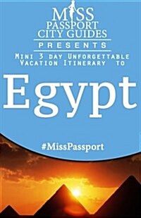 Miss Passport City Guides Presents: Mini 3 Day Unforgettable Vacation Itinerary to Egypt (Paperback)