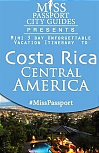 Miss Passport City Guides Presents: Minia 3 Day Unforgettable Mini Vacation Itinerary to Costa Rica, Central America (Paperback)