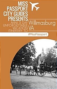 Miss Passport City Guides Presents: Mini 3 Day Unforgettable Vacation Itinerary to Willimasburg Va (Paperback)