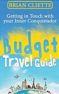 Budget Travel Guide: Getting in Touch with Your Lnner Conquistador (Paperback)