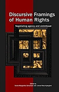 Discursive Framings of Human Rights : Negotiating Agency and Victimhood (Hardcover)