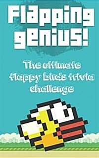 Flapping Genius!: The Ultimate Flappy Birds Trivia Challenge (Paperback)