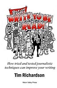 Write to Be Read!: How Tried and Tested Journalistic Techniques Can Improve Your Writing (Paperback)