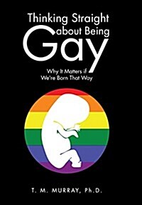 Thinking Straight about Being Gay: Why It Matters If Were Born That Way (Hardcover)