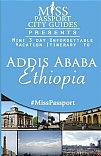 Miss Passport City Guides Presents: Mini 3 Day Unforgettable Vacation Itinerary to Addis Ababa Ethiopia (Paperback)