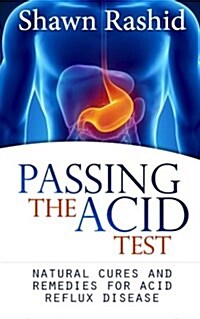 Passing the Acid Test: Natural Cures and Remedies for Acid Reflux Disease (Paperback)