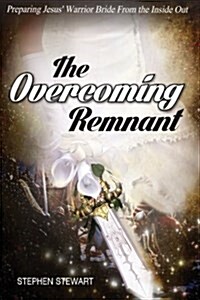The Overcoming Remnant: Preparing Jesus Warrior Bride from the Inside Out (Paperback)