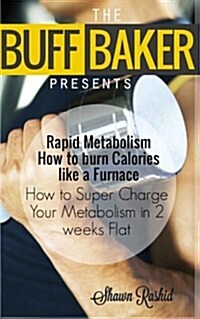 The Buff Baker Presents: Rapid Metabolism How to Burn Calories Like a Furnace (Paperback)