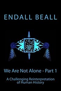 We Are Not Alone - Part 1: A Challenging Reinterpretation of Human History (Paperback)