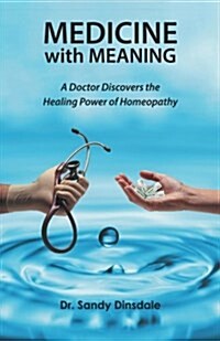 Medicine with Meaning: A Doctor Discovers the Healing Power of Homeopathy (Paperback)