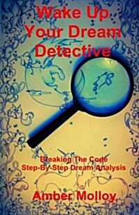Wake Up Your Dream Detective: Breaking the Code Step-By-Step Dream Analysis (Paperback)