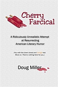 Cherry Farcical: A Ridiculously Unrealistic Attempt at Resurrecting American Literary Humor (You with the Clown Shoes and Orange Hair. (Paperback)