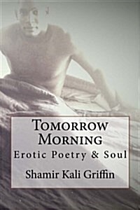 Tomorrow Morning: Erotic Poetry and Soul (Paperback)