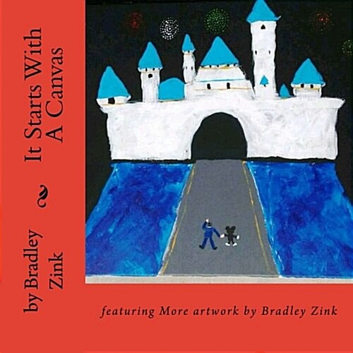It Starts with a Canvas: Featuring More Artwork by Bradley Zink (Paperback)