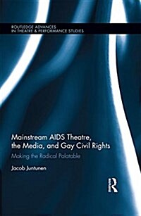 Mainstream AIDS Theatre, the Media, and Gay Civil Rights : Making the Radical Palatable (Hardcover)