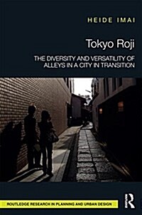 Tokyo Roji : The Diversity and Versatility of Alleys in a City in Transition (Hardcover)