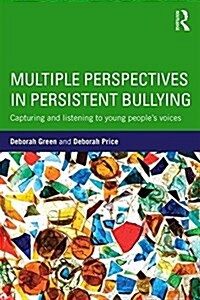 Multiple Perspectives in Persistent Bullying : Capturing and listening to young people’s voices (Paperback)