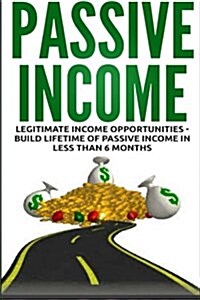 Passive Income: Legitimate Income Opportunities - Build Lifetime of Passive (Paperback)