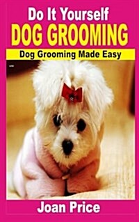 Do It Yourself Dog Grooming: Dog Grooming Made Easy (Paperback)