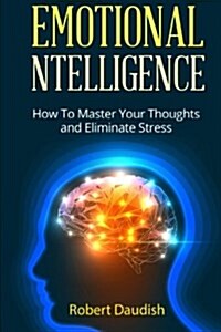 Emotional Intelligence: How to Master Your Thoughts and Eliminate Stress (Paperback)