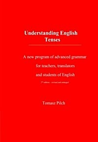 Understanding English Tenses 2nd Edition: A New Program of Advanced Grammar for Teachers, Translators, and Students of English (Paperback)
