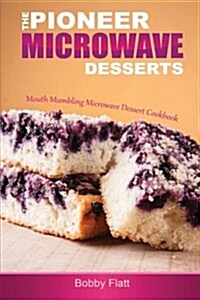 The Pioneer Microwave Desserts: Mouth Mumbling Microwave Dessert Cookbook (Paperback)